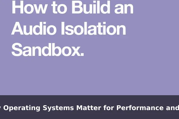 Why Operating Systems Matter for Performance and Security