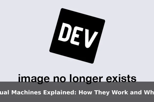 Virtual Machines Explained: How They Work and Why They Matter