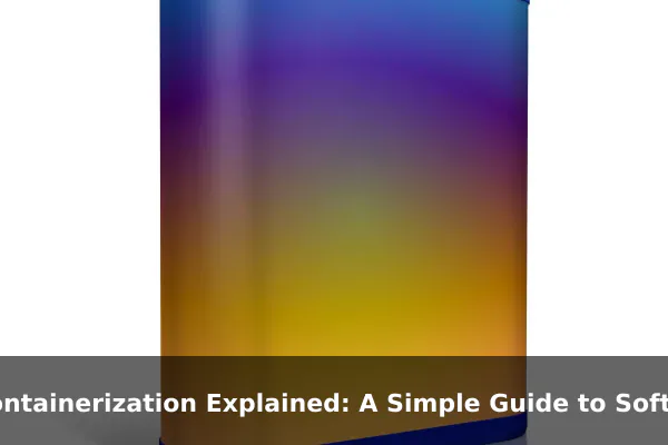 Containerization Explained: A Simple Guide to Software Containers