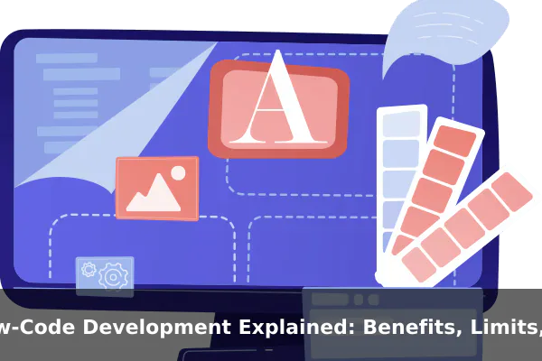 Low-Code Development Explained: Benefits, Limits, and Risks