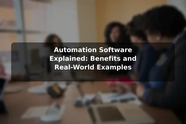 Automation Software Explained: Benefits and Real-World Examples