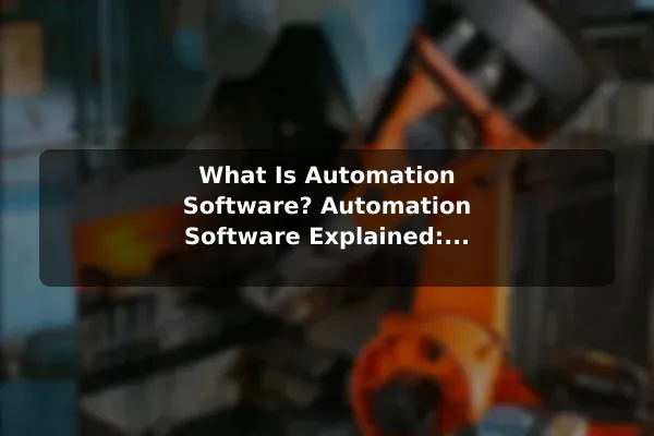 What Is Automation Software? Automation Software Explained: Benefits and Real-World Examples