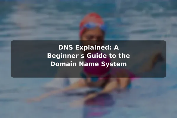 DNS Explained: A Beginner's Guide to the Domain Name System