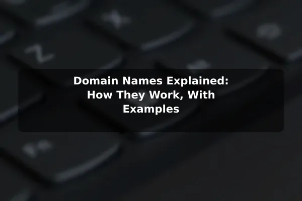 Domain Names Explained: How They Work, With Examples