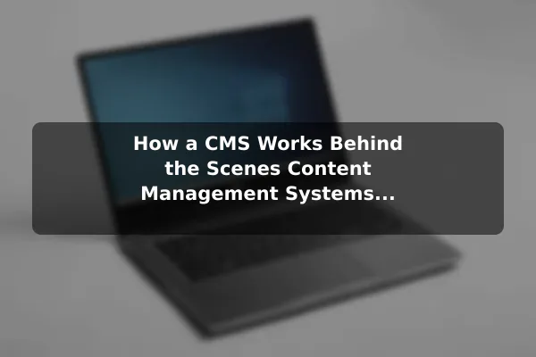 How a CMS Works Behind the Scenes Content Management Systems Explained: A Clear Guide to CMS