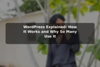 WordPress Explained: How It Works and Why So Many Use It