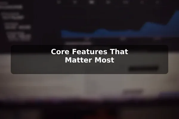 Core Features That Matter Most