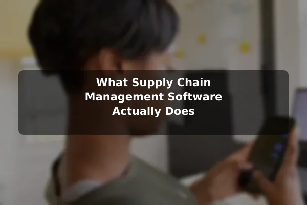 What Supply Chain Management Software Actually Does