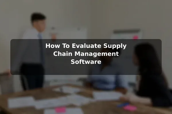 How To Evaluate Supply Chain Management Software