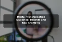 Digital Transformation Explained: Benefits and Real Examples Digital Transformation Explained: Benefits and Real Examples