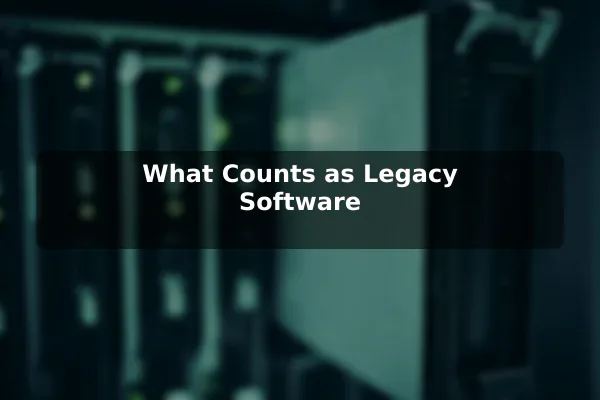 What Counts as Legacy Software