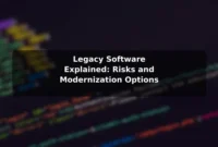 Legacy Software Explained: Risks and Modernization Options