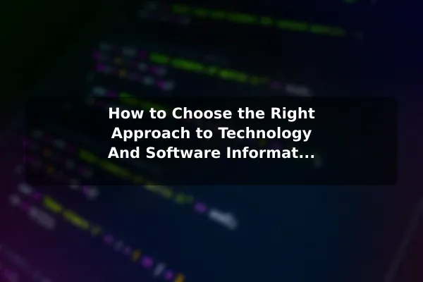 How to Choose the Right Approach to Technology And Software (Information And Meaning) for Your Goals