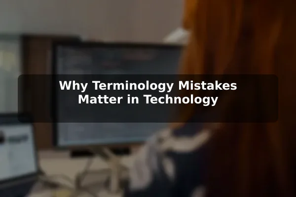 Why Terminology Mistakes Matter in Technology