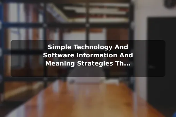 Simple Technology And Software (Information And Meaning) Strategies That Lead to Better Results