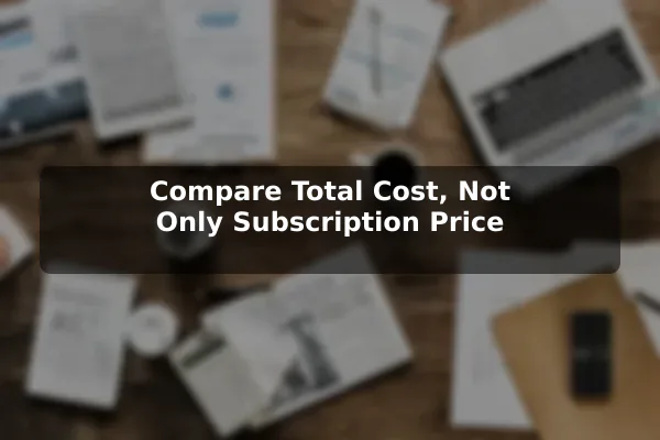 Compare Total Cost, Not Only Subscription Price