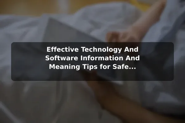 Effective Technology And Software (Information And Meaning) Tips for Safer Daily Use