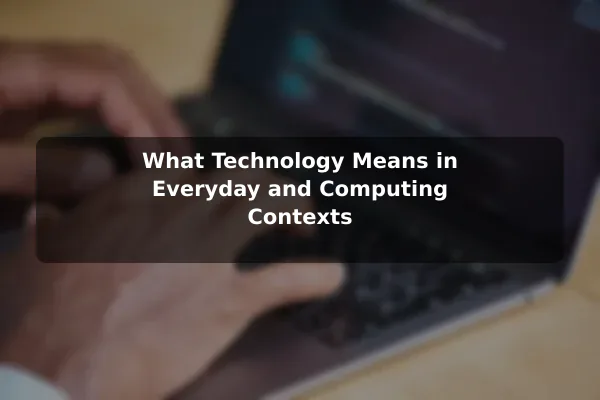 What Technology Means in Everyday and Computing Contexts