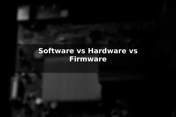 Software vs Hardware vs Firmware