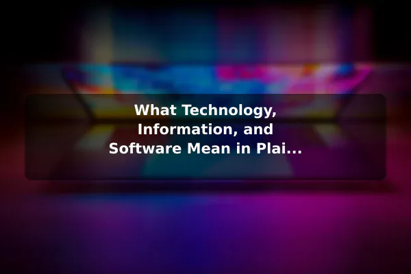 What Technology, Information, and Software Mean in Plain English
