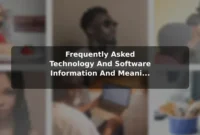 Frequently Asked Technology And Software (Information And Meaning) Questions With Helpful Answers